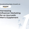 Harnesing Influencer marketing for an Ayurvedic Men's Supplement
