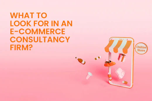 What To Look For In An E-commerce Consultancy Firm?