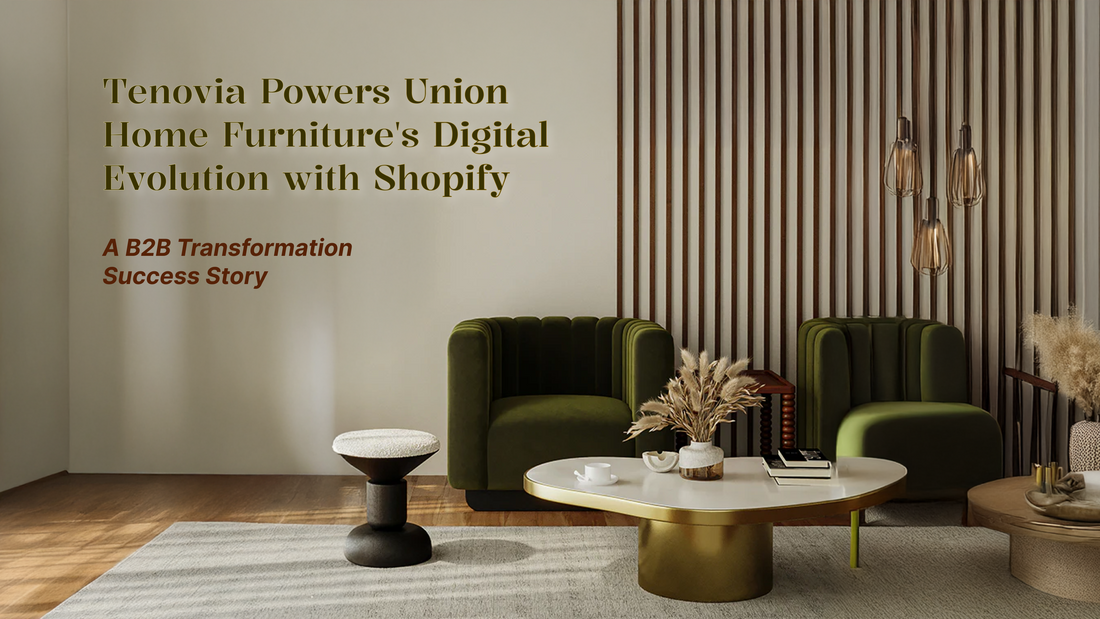Tenovia Powers Union Home Furniture's Digital Evolution with Shopify: A B2B Transformation Success Story